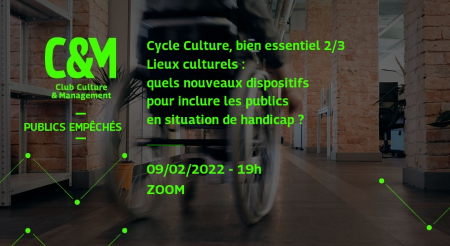 C&M Club Culture et Management. Cycle culture, bien essentiel 2 sur 3 : lieux culturels, quels nouveaux dispositifs pour inclure les publics en situation de handicap ? (le 09/02/22 à 19h)
